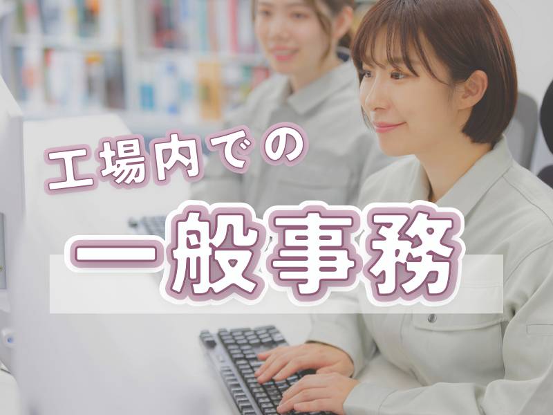 未経験歓迎！優良企業内の製造部門で一般事務／落ち着いた雰囲気の職場で男女共に活躍可能です【仕事No2060-15】
