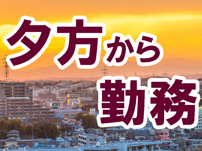 日中の時間を使って趣味や用事など何かと便利な夕方勤務／朝が弱い早起きが苦手な方も必見です【仕事No3436-5】