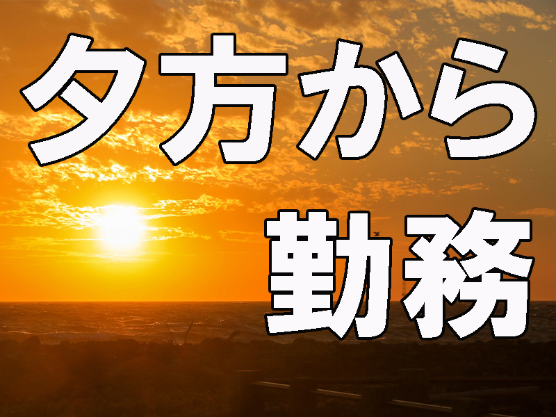 基本残業なし／日中の時間を使って趣味や用事など何かと便利な夕方勤務／早起きが苦手＆朝が弱い方にも最適【仕事No3436-5】